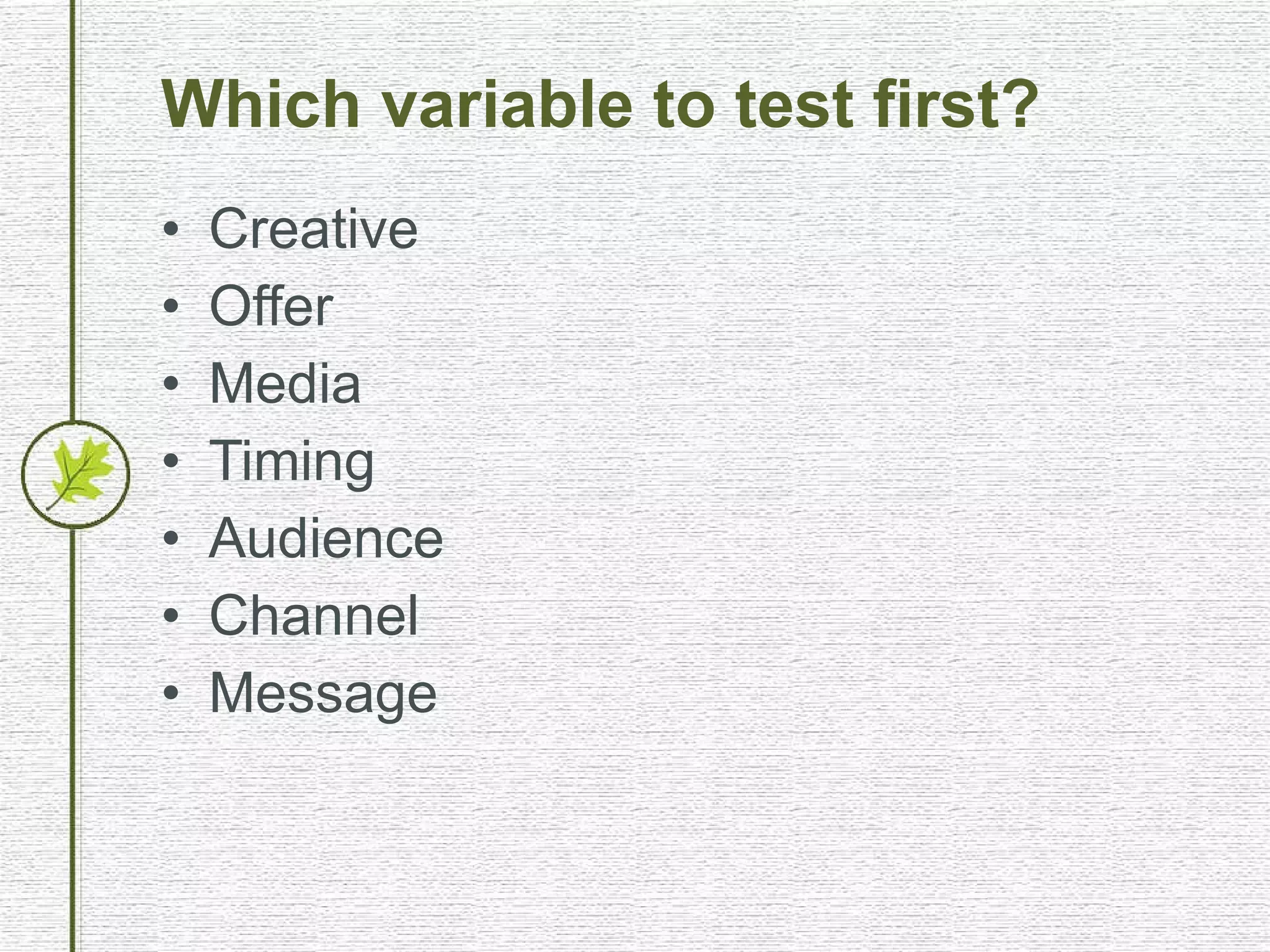 Which variable to test first? Creative Offer Media Timing Audience Channel Message 