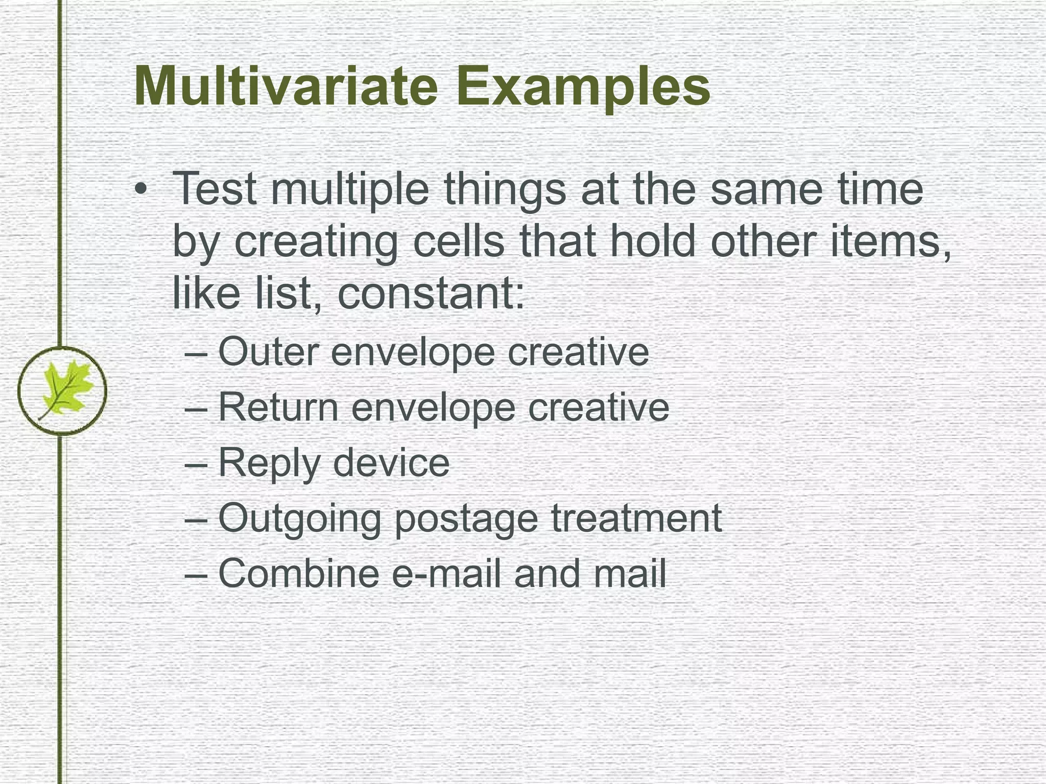 Multivariate Examples Test multiple things at the same time by creating cells that hold other items, like list, constant: Outer envelope creative Return envelope creative Reply device Outgoing postage treatment Combine e-mail and mail 