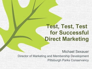 Test, Test, Test  for Successful Direct Marketing ,[object Object],[object Object],[object Object]