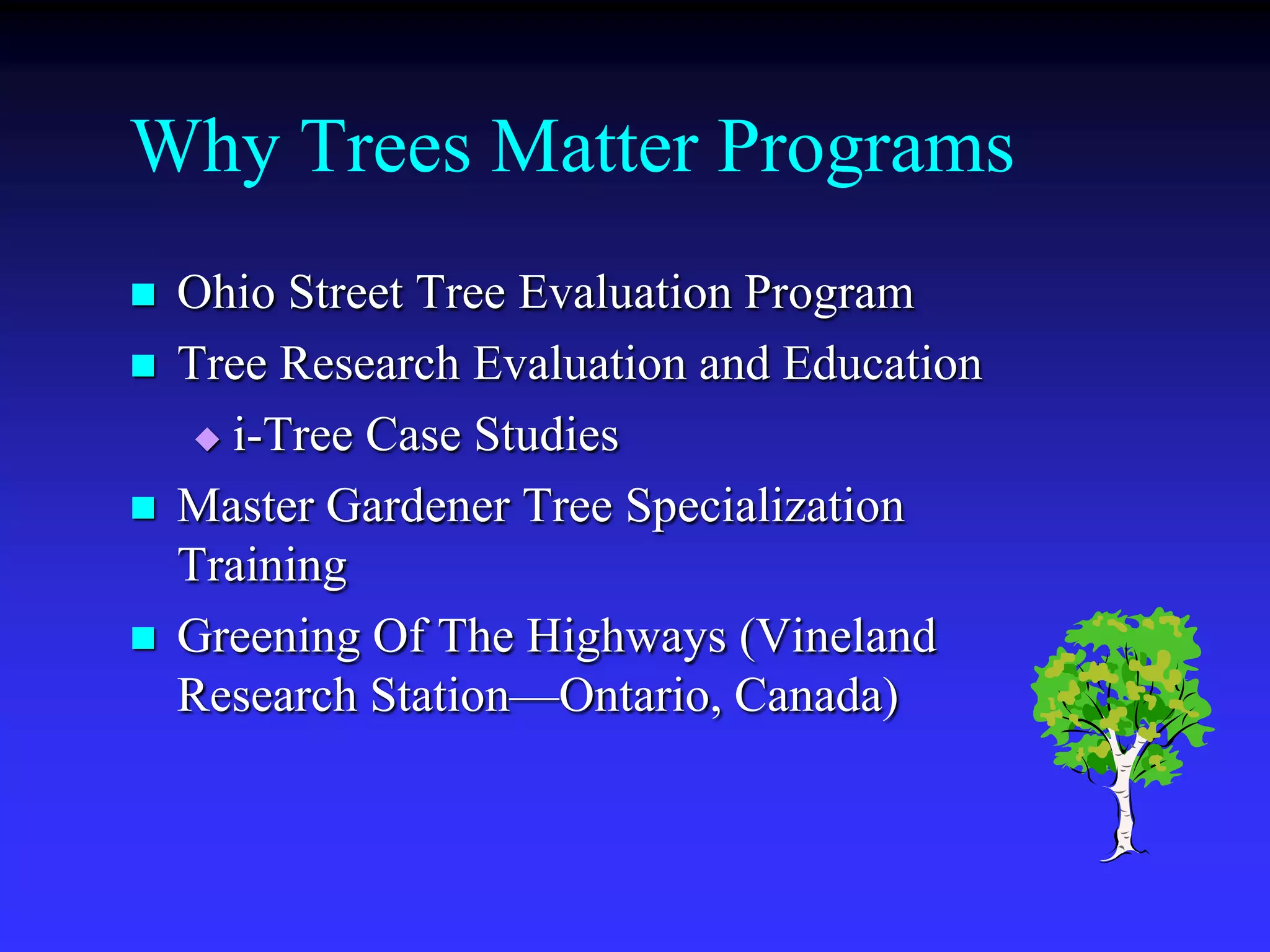 Why Trees Matter ProgramsOhio Street Tree Evaluation ProgramTree Research Evaluation and Educationi-Tree Case StudiesMaster Gardener Tree Specialization TrainingGreening Of The Highways (Vineland Research Station—Ontario, Canada)