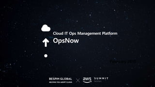Cloud IT Ops Management Platform
OpsNow
February 2018
 