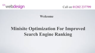 Call on 01202 237799


             Welcome


Minisite Optimization For Improved
      Search Engine Ranking
 
