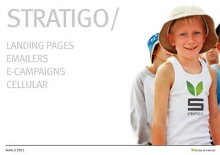 DESIGN BY STRATIGOmarch 2011
STRATIGO/
LANDING PAGES
EMAILERS
E-CAMPAIGNS
CELLULAR
 