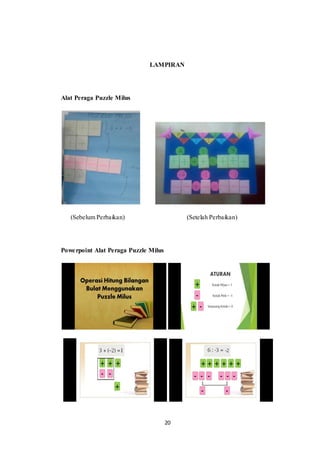 20
LAMPIRAN
Alat Peraga Puzzle Milus
(Sebelum Perbaikan) (Setelah Perbaikan)
Powerpoint Alat Peraga Puzzle Milus
 