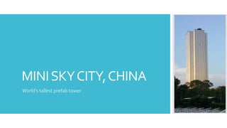 MINISKYCITY,CHINA
World’s tallest prefab tower
 