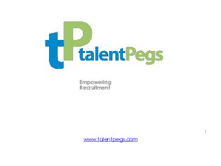 www.talentpegs.com
Empowering
Recruitment
1
 