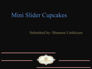 Mini Slider Cupcakes Submitted by: Shannon Linthicum 