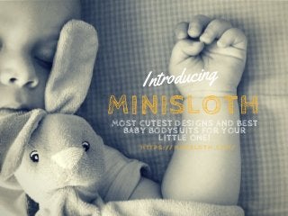 MOST CUTEST DESIGNS AND BEST
BABY BODYSUITS FOR YOUR
LITTLE ONE!
MINISLOTH
 Introducing
HTTPS://MINISLOTH.COM/
 