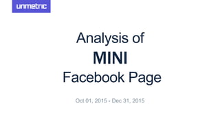 Analysis of
MINI
Facebook Page
Oct 01, 2015 - Dec 31, 2015
 