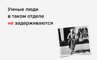 Умные люди 
в таком отделе 
не задерживаются
 