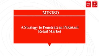 AStrategy to Penetrate in Pakistani
Retail Market
MINISO
 