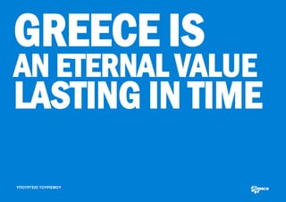 GREECE IS
AN ETERNAL VALUE
LASTING IN TIME

ΥΠΟΥΡΓΕΙΟ ΤΟΥΡΙΣΜΟΥ
 