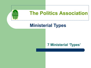 Ministerial Types
7 Ministerial ‘Types’
The Politics Association
 