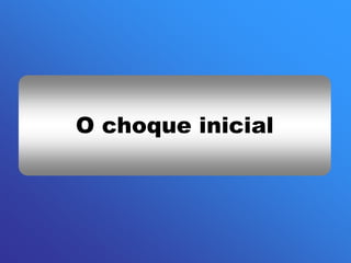 O choque inicial
 