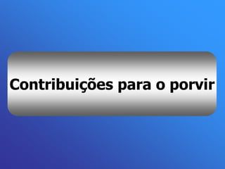 Contribuições para o porvir
 