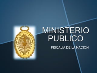 MINISTERIO
PUBLICO
FISCALIA DE LA NACION
 