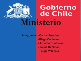Ministerio 
Integrantes: -Carlos Beecher 
-Diego Calfiman 
- Arnoldo Contreras 
- Jaime Rañiman 
-Felipe Valencia 
 
