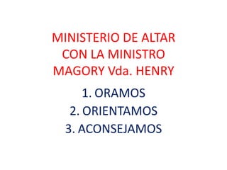 MINISTERIO DE ALTARCON LA MINISTROMAGORY Vda. HENRY  ORAMOS ORIENTAMOS ACONSEJAMOS 