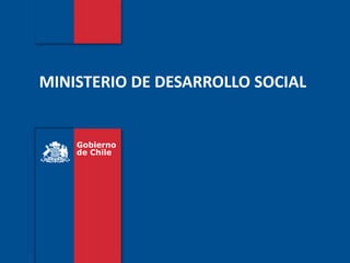Gobierno
de Chile
MINISTERIO DE DESARROLLO SOCIAL
 