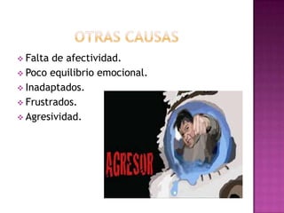  Falta de afectividad.
 Poco equilibrio emocional.
 Inadaptados.
 Frustrados.
 Agresividad.
 