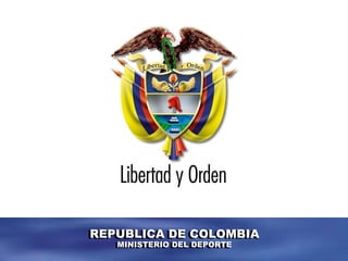 REPUBLICA DE COLOMBIA
AGENCIA PRESIDENCIAL PARA EL DEPORTE EN COLOMBIA
REPUBLICA DE COLOMBIA
MINISTERIO DEL DEPORTE
 
