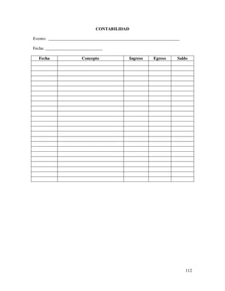 CONTABILIDAD

Evento: ______________________________________________________________

Fecha: ___________________________

  Fecha                Concepto              Ingreso     Egreso     Saldo




                                                                         112
 
