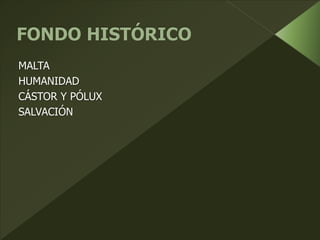 MALTA
HUMANIDAD
CÁSTOR Y PÓLUX
SALVACIÓN
 