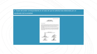 5. Copia del poder correspondiente en el caso de que la solicitud sea elaborada por un
apoderado de la sociedad.
 