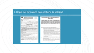 1. Copia del formulario que contiene la solicitud
 