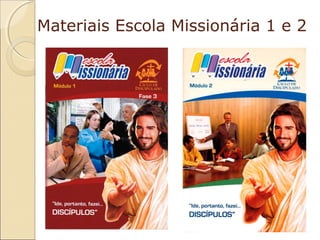 Materiais Escola Missionária 1 e 2

 