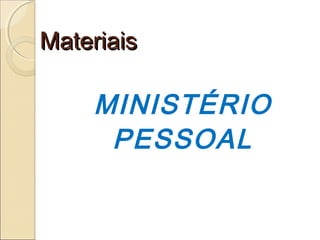 Materiais

MINISTÉRIO
PESSOAL

 