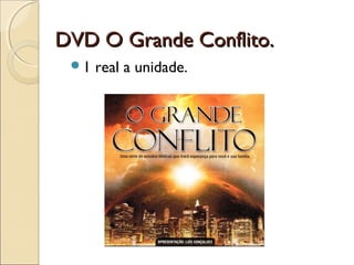DVD O Grande Conflito.
1

real a unidade.

 