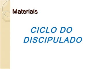 Materiais

CICLO DO
DISCIPULADO

 