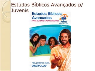 Estudos Bíblicos Avançados p/
Juvenis

 