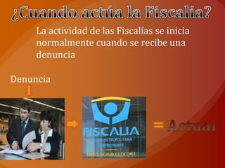 La actividad de las Fiscalías se inicia
normalmente cuando se recibe una
denuncia
Denuncia