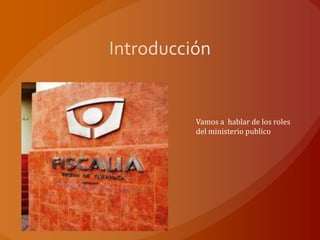 Vamos a hablar de los roles
del ministerio publico