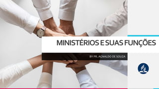 MINISTÉRIOSESUASFUNÇÕES
BY PR. AGNALDO DE SOUZA
 