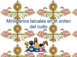 Ministerios laicales en el orden
del culto
 