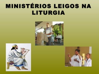 MINISTÉRIOS LEIGOS NA
LITURGIA
 