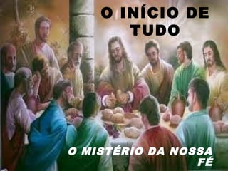 O INÍCIO DE
TUDO
O MISTÉRIO DA NOSSA
FÉ
 