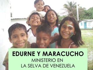 EDURNE Y MARACUCHO MINISTERIO EN  LA SELVA DE VENEZUELA 