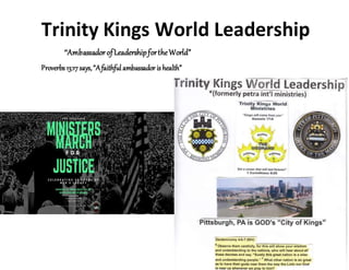 Trinity Kings World Leadership
“Ambassador ofLeadershipfortheWorld”
Proverbs 13:17says,“Afaithful ambassadoris health”
 