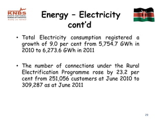 Energy – Electricity
               cont’d
• Total Electricity consumption registered a
  growth of 9.0 per cent from 5,754.7 GWh in
  2010 to 6,273.6 GWh in 2011

• The number of connections under the Rural
  Electrification Programme rose by 23.2 per
  cent from 251,056 customers at June 2010 to
  309,287 as at June 2011




                                                29
 