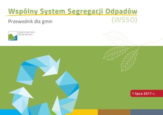 Wspólny System Segregacji Odpadów
(WSSO)
1 lipca 2017 r.
Przewodnik dla gmin
 