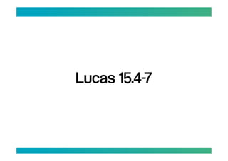 Lucas 15.4-7
 