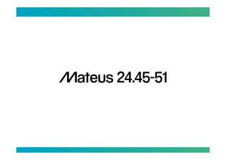Mateus 24.45-51
 