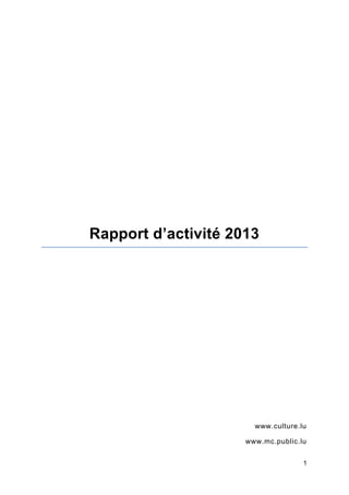 1
Rapport d’activité 2013
www.culture.lu
www.mc.public.lu
 