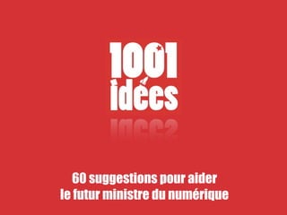 60 suggestions pour aider
le futur ministre du numérique
 