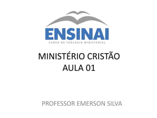MINISTÉRIO CRISTÃO
AULA 01
PROFESSOR EMERSON SILVA
 