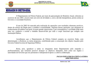 MINISTÉRIO DA JUSTIÇA
DEPARTAMENTO DE POLÍCIA FEDERAL
Relatório Anual - 2003 3
PAULO FERNANDO DA COSTA LACERDA
DIRETOR-GER...